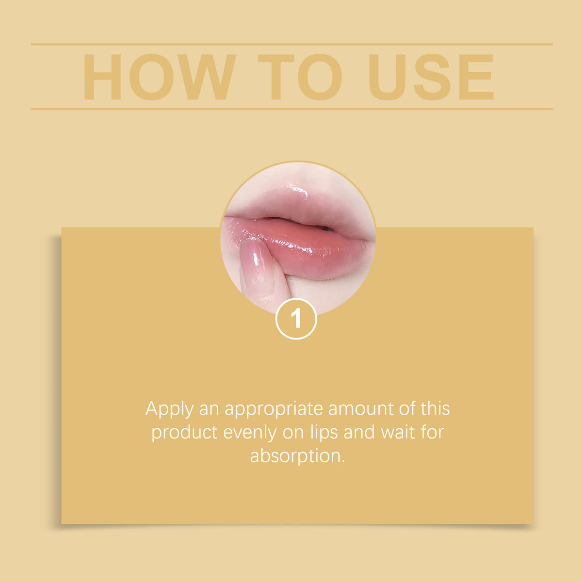Instruction step one: apply product evenly on lips and wait for absorption.